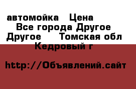 автомойка › Цена ­ 1 500 - Все города Другое » Другое   . Томская обл.,Кедровый г.